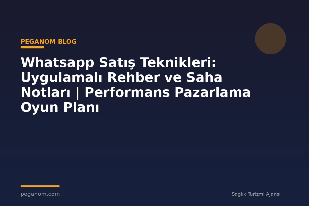Whatsapp Satış Teknikleri: Uygulamalı Rehber ve Saha Notları | Performans Pazarlama Oyun Planı