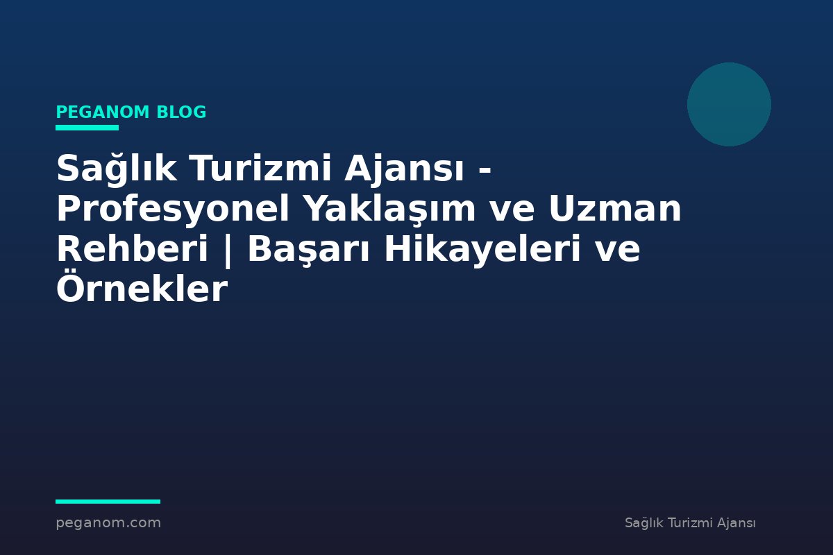 Sağlık Turizmi Ajansı - Profesyonel Yaklaşım ve Uzman Rehberi | Başarı Hikayeleri ve Örnekler