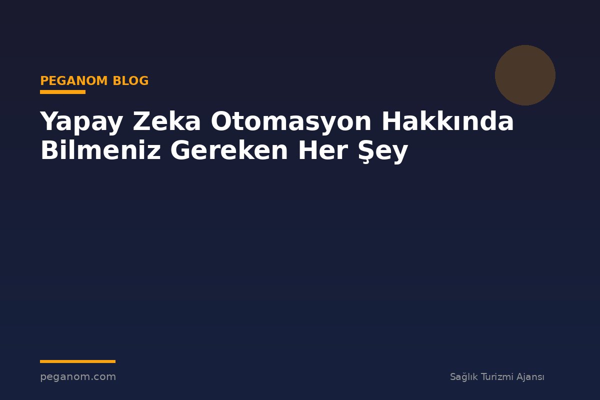 Yapay Zeka Otomasyon Hakkında Bilmeniz Gereken Her Şey