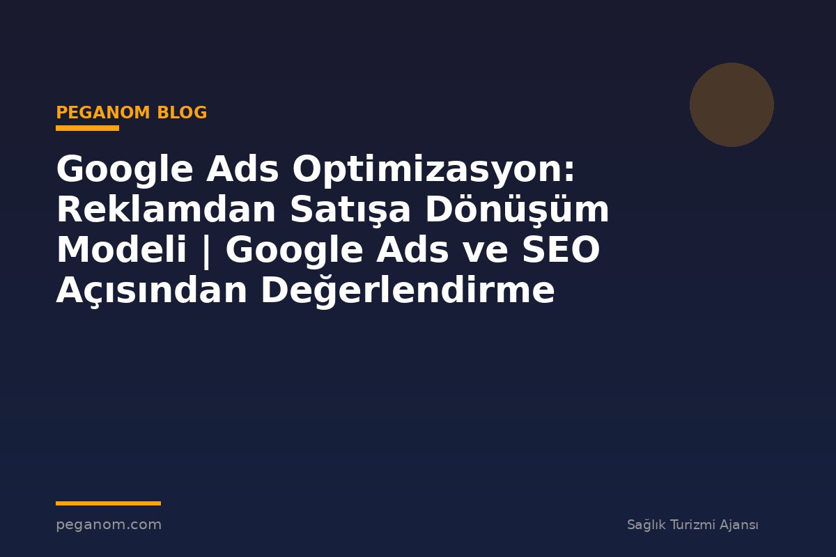 Google Ads Optimizasyon: Reklamdan Satışa Dönüşüm Modeli | Google Ads ve SEO Açısından Değerlendirme