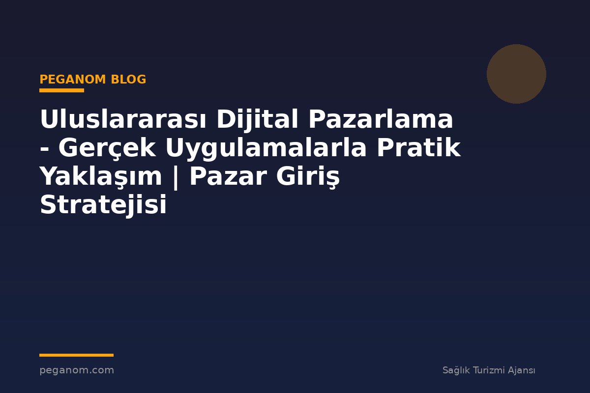 Uluslararası Dijital Pazarlama - Gerçek Uygulamalarla Pratik Yaklaşım | Pazar Giriş Stratejisi