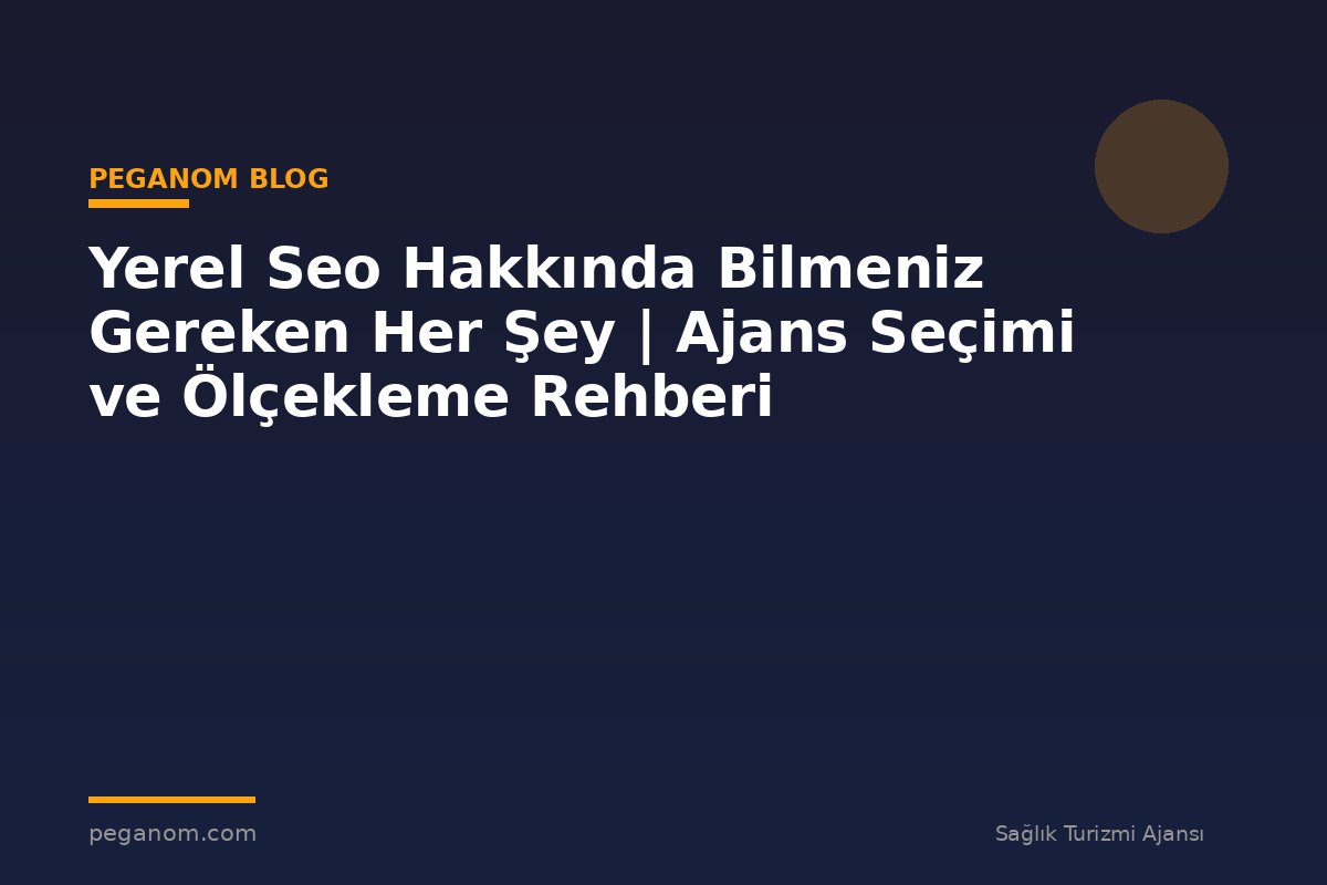 Yerel Seo Hakkında Bilmeniz Gereken Her Şey | Ajans Seçimi ve Ölçekleme Rehberi