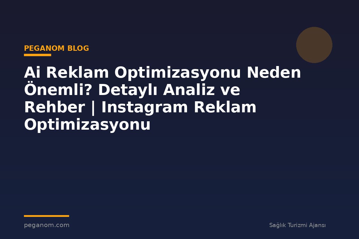 Ai Reklam Optimizasyonu Neden Önemli? Detaylı Analiz ve Rehber | Instagram Reklam Optimizasyonu