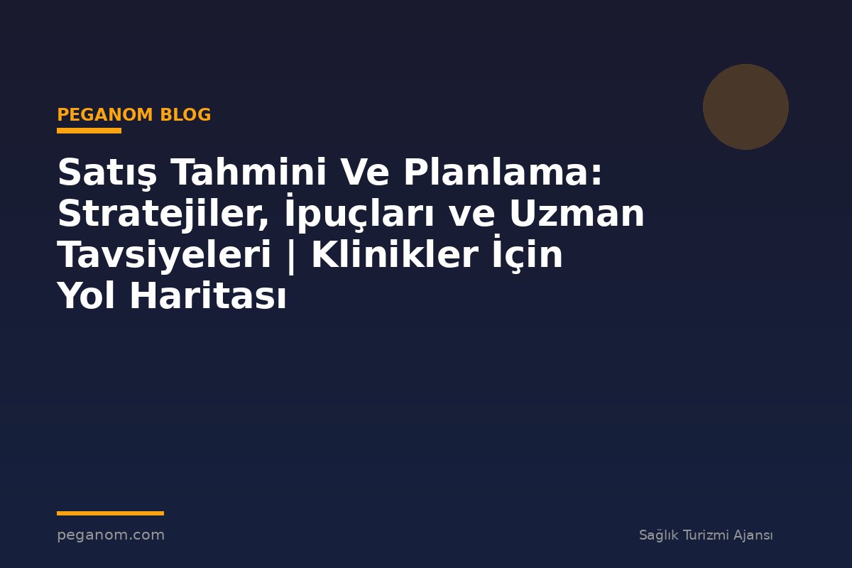 Satış Tahmini Ve Planlama: Stratejiler, İpuçları ve Uzman Tavsiyeleri | Klinikler İçin Yol Haritası