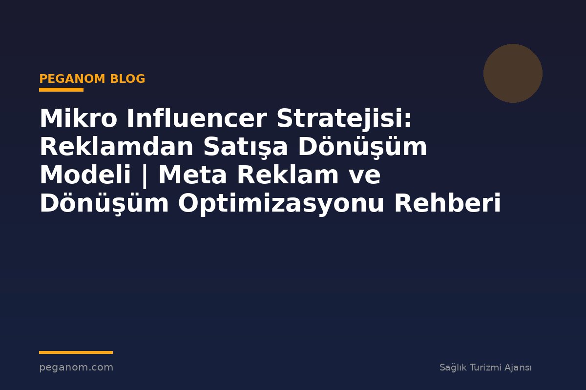 Mikro Influencer Stratejisi: Reklamdan Satışa Dönüşüm Modeli | Meta Reklam ve Dönüşüm Optimizasyonu Rehberi