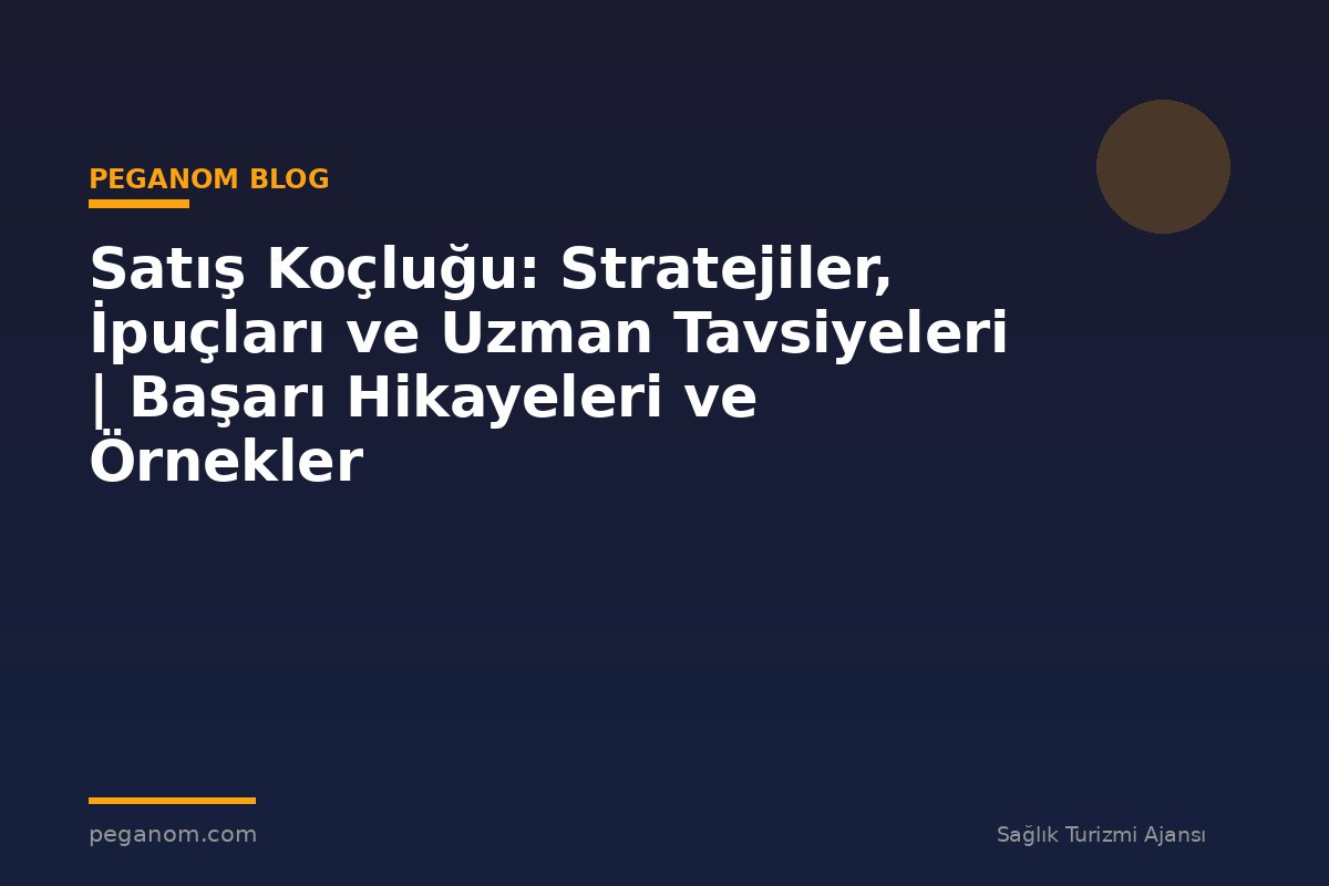 Satış Koçluğu: Stratejiler, İpuçları ve Uzman Tavsiyeleri | Başarı Hikayeleri ve Örnekler