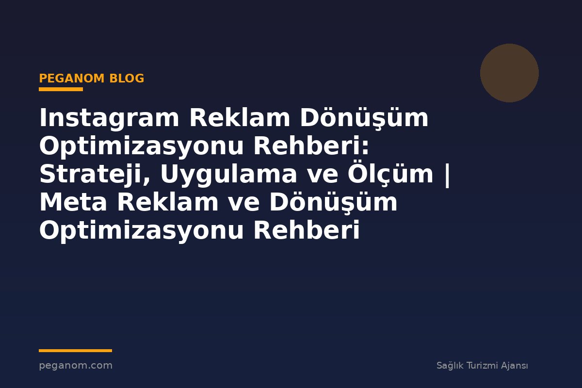 Instagram Reklam Dönüşüm Optimizasyonu Rehberi: Strateji, Uygulama ve Ölçüm | Meta Reklam ve Dönüşüm Optimizasyonu Rehberi