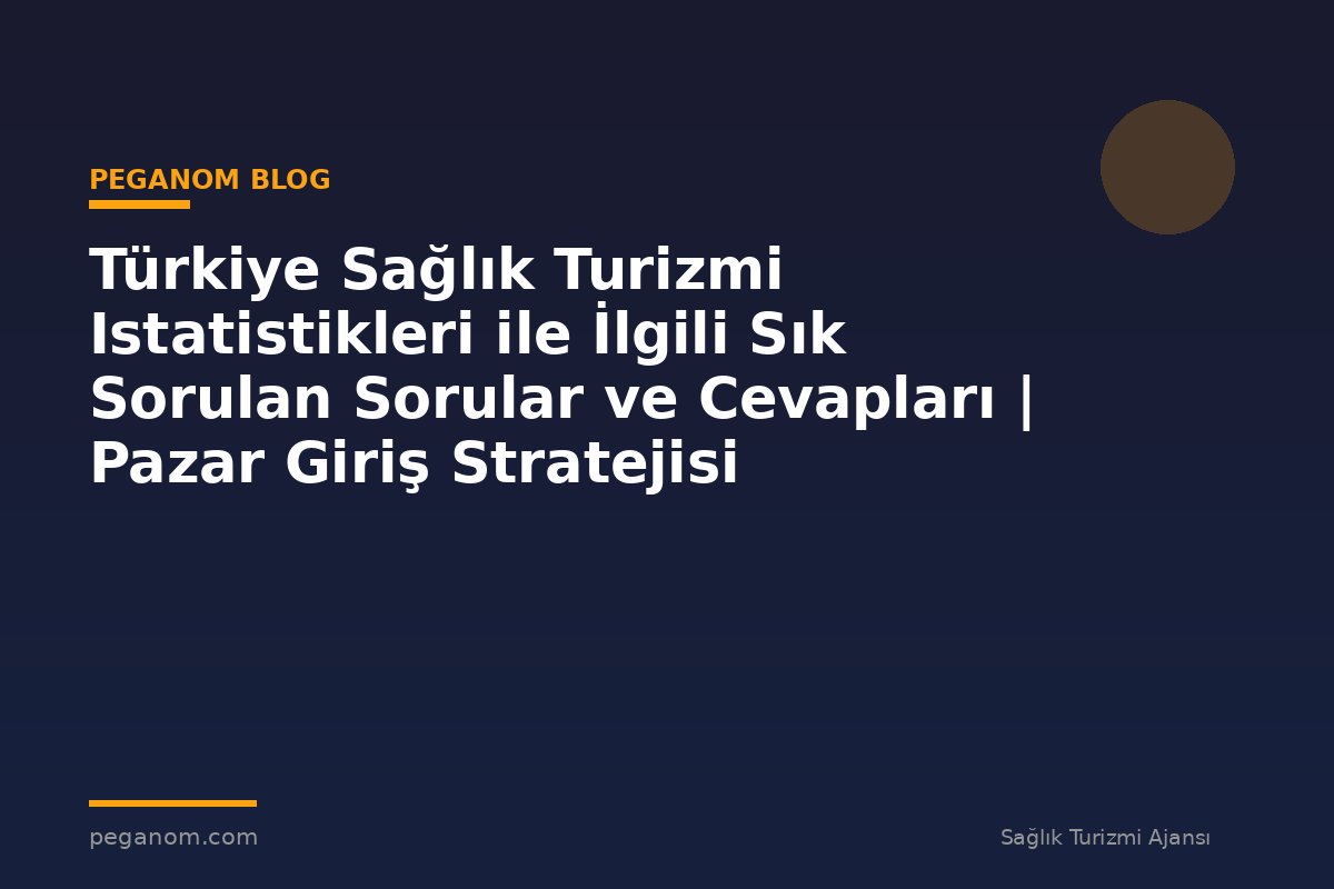 Türkiye Sağlık Turizmi Istatistikleri ile İlgili Sık Sorulan Sorular ve Cevapları | Pazar Giriş Stratejisi