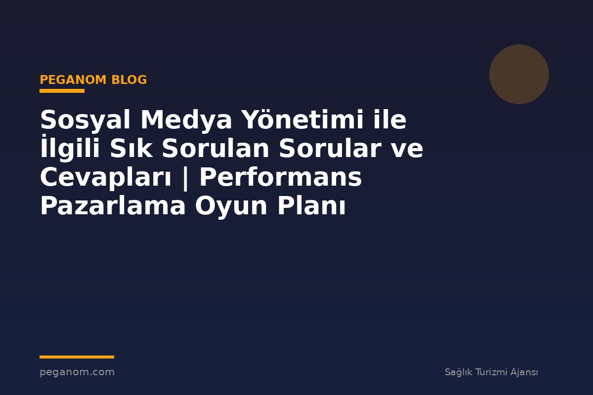 Sosyal Medya Yönetimi ile İlgili Sık Sorulan Sorular ve Cevapları | Performans Pazarlama Oyun Planı
