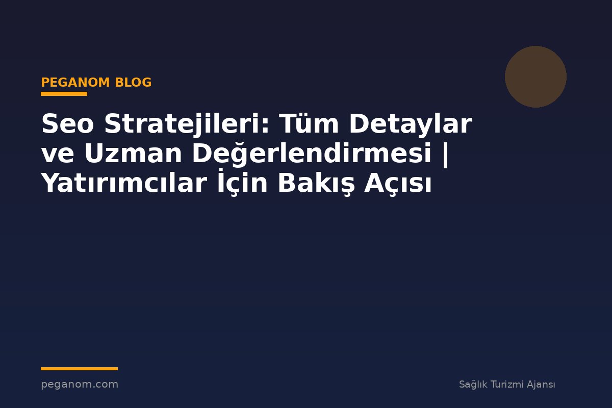 Seo Stratejileri: Tüm Detaylar ve Uzman Değerlendirmesi | Yatırımcılar İçin Bakış Açısı