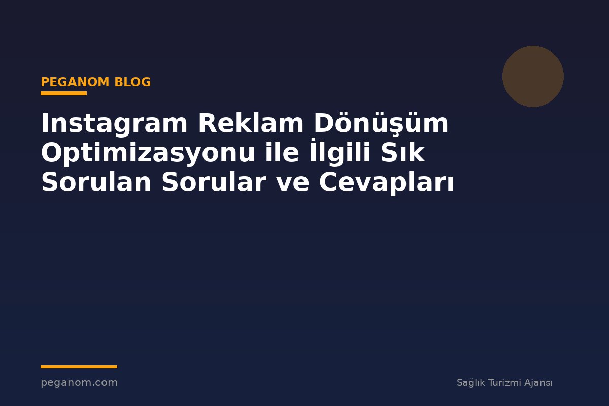 Instagram Reklam Dönüşüm Optimizasyonu ile İlgili Sık Sorulan Sorular ve Cevapları