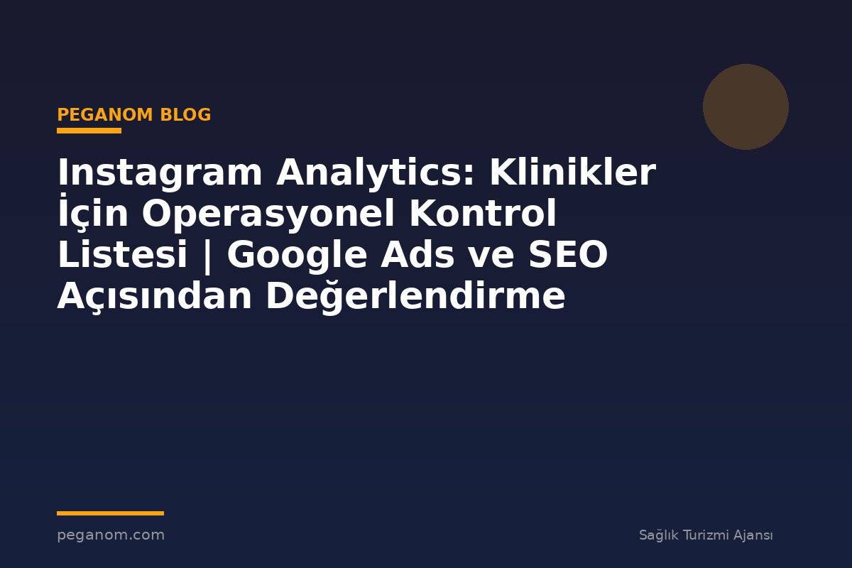 Instagram Analytics: Klinikler İçin Operasyonel Kontrol Listesi | Google Ads ve SEO Açısından Değerlendirme