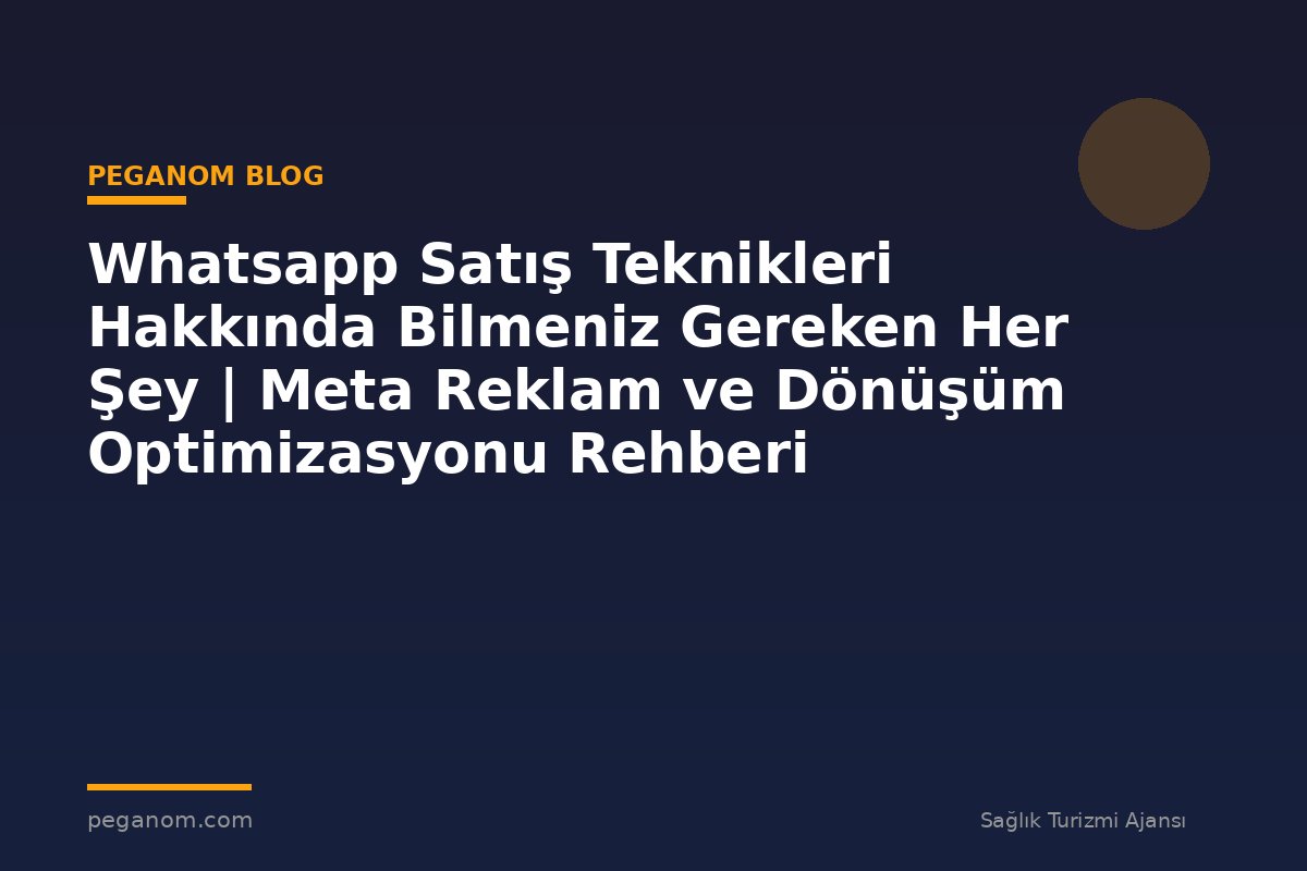 Whatsapp Satış Teknikleri Hakkında Bilmeniz Gereken Her Şey | Meta Reklam ve Dönüşüm Optimizasyonu Rehberi