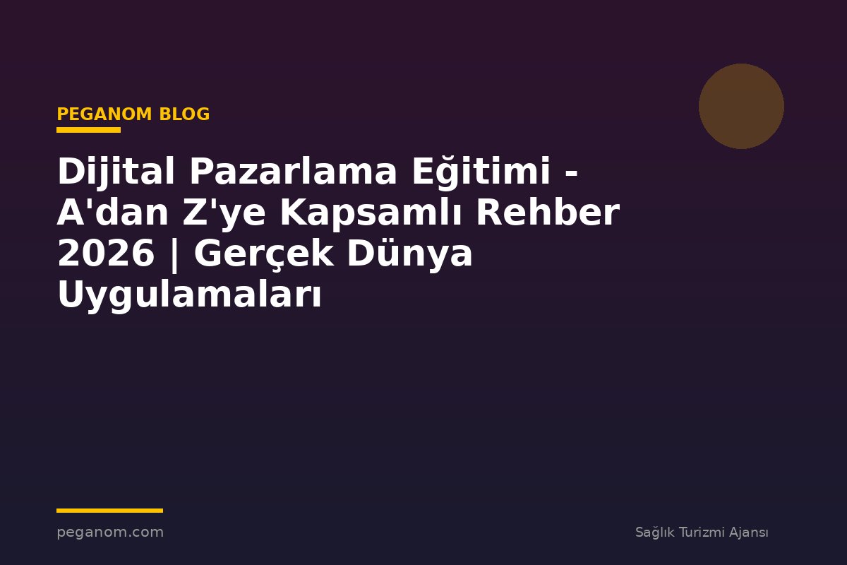 Dijital Pazarlama Eğitimi - A'dan Z'ye Kapsamlı Rehber 2026 | Gerçek Dünya Uygulamaları