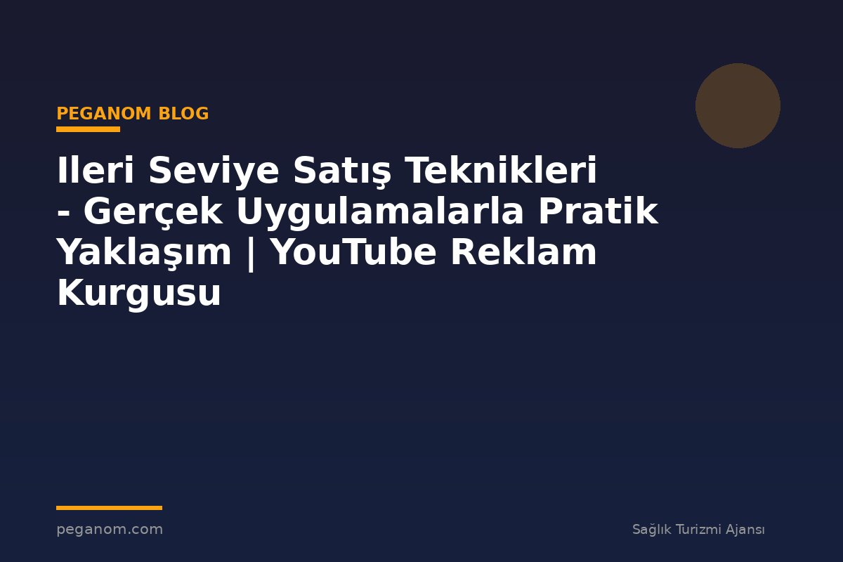 Ileri Seviye Satış Teknikleri - Gerçek Uygulamalarla Pratik Yaklaşım | YouTube Reklam Kurgusu