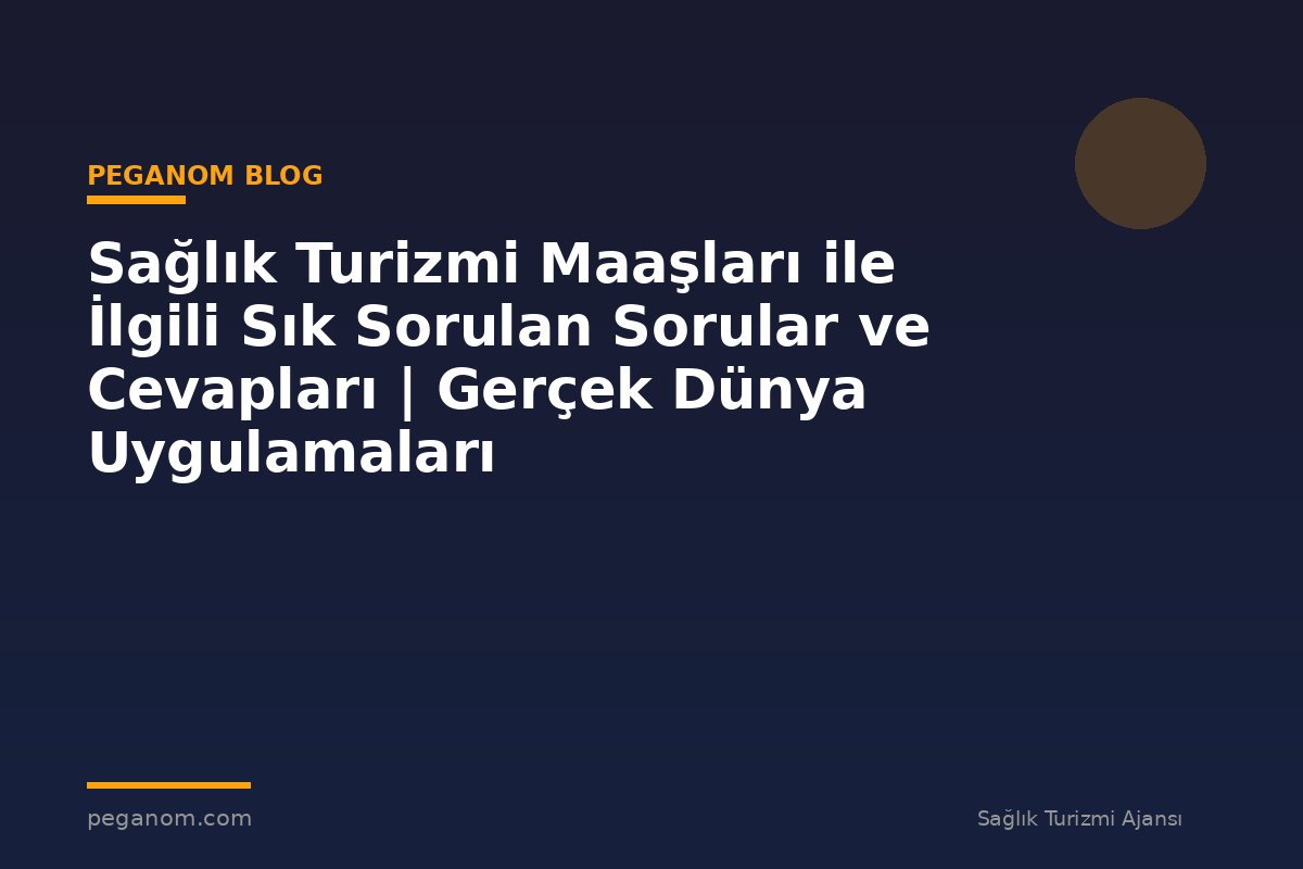 Sağlık Turizmi Maaşları ile İlgili Sık Sorulan Sorular ve Cevapları | Gerçek Dünya Uygulamaları