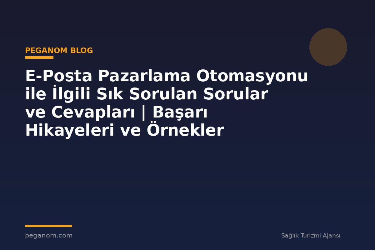 E-Posta Pazarlama Otomasyonu ile İlgili Sık Sorulan Sorular ve Cevapları | Başarı Hikayeleri ve Örnekler
