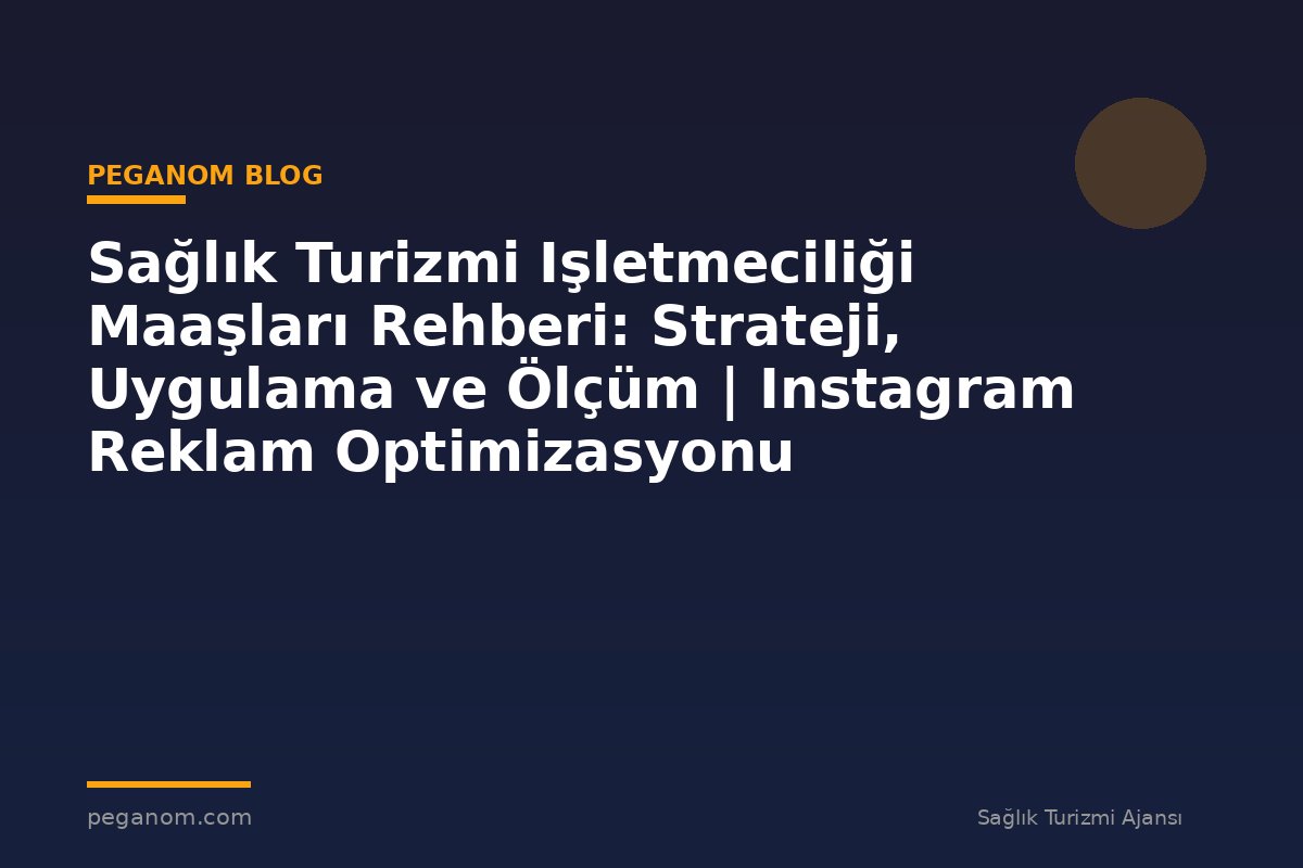 Sağlık Turizmi Işletmeciliği Maaşları Rehberi: Strateji, Uygulama ve Ölçüm | Instagram Reklam Optimizasyonu