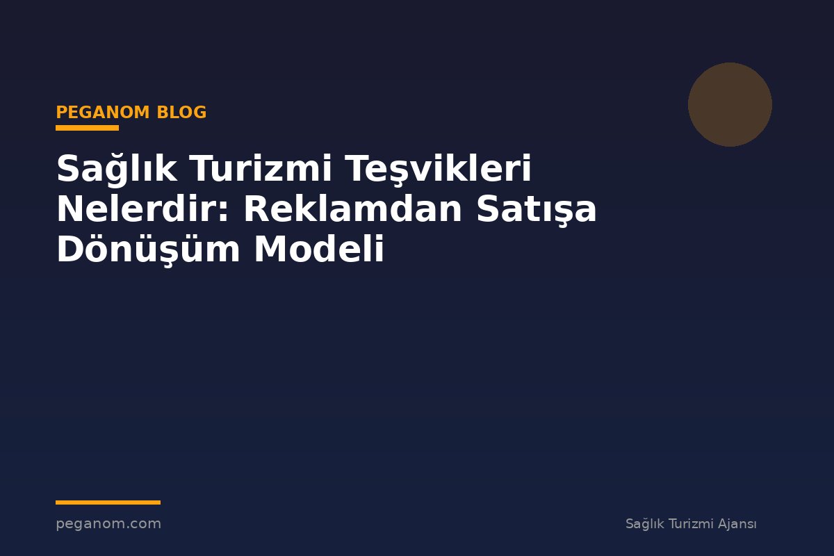 Sağlık Turizmi Teşvikleri Nelerdir: Reklamdan Satışa Dönüşüm Modeli