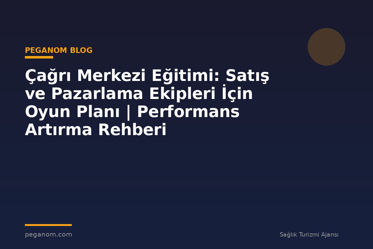 Çağrı Merkezi Eğitimi: Satış ve Pazarlama Ekipleri İçin Oyun Planı | Performans Artırma Rehberi