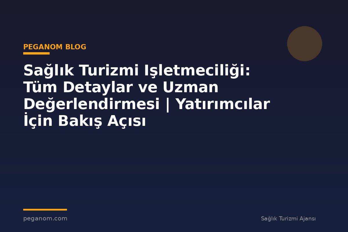 Sağlık Turizmi Işletmeciliği: Tüm Detaylar ve Uzman Değerlendirmesi | Yatırımcılar İçin Bakış Açısı