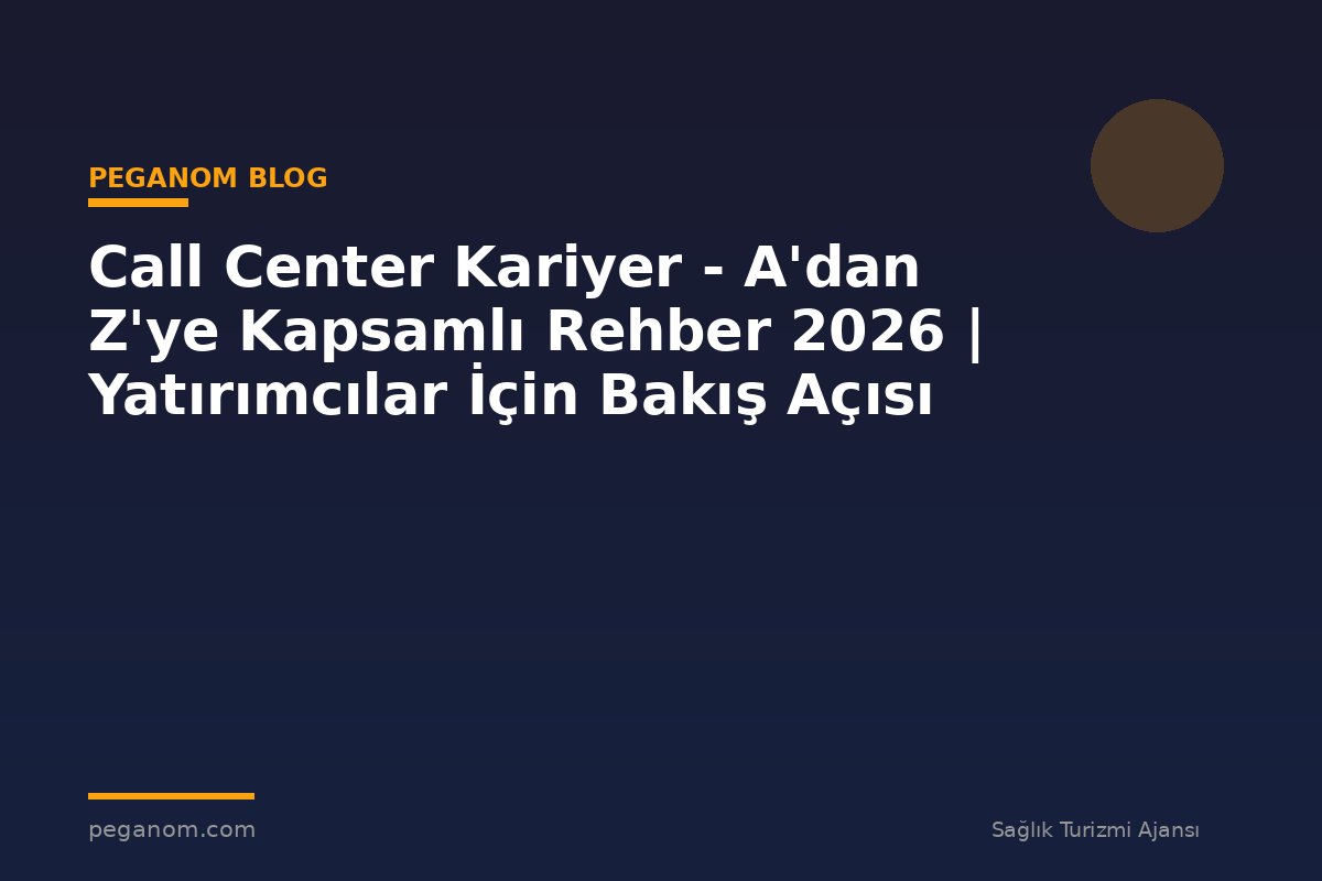Call Center Kariyer - A'dan Z'ye Kapsamlı Rehber 2026 | Yatırımcılar İçin Bakış Açısı