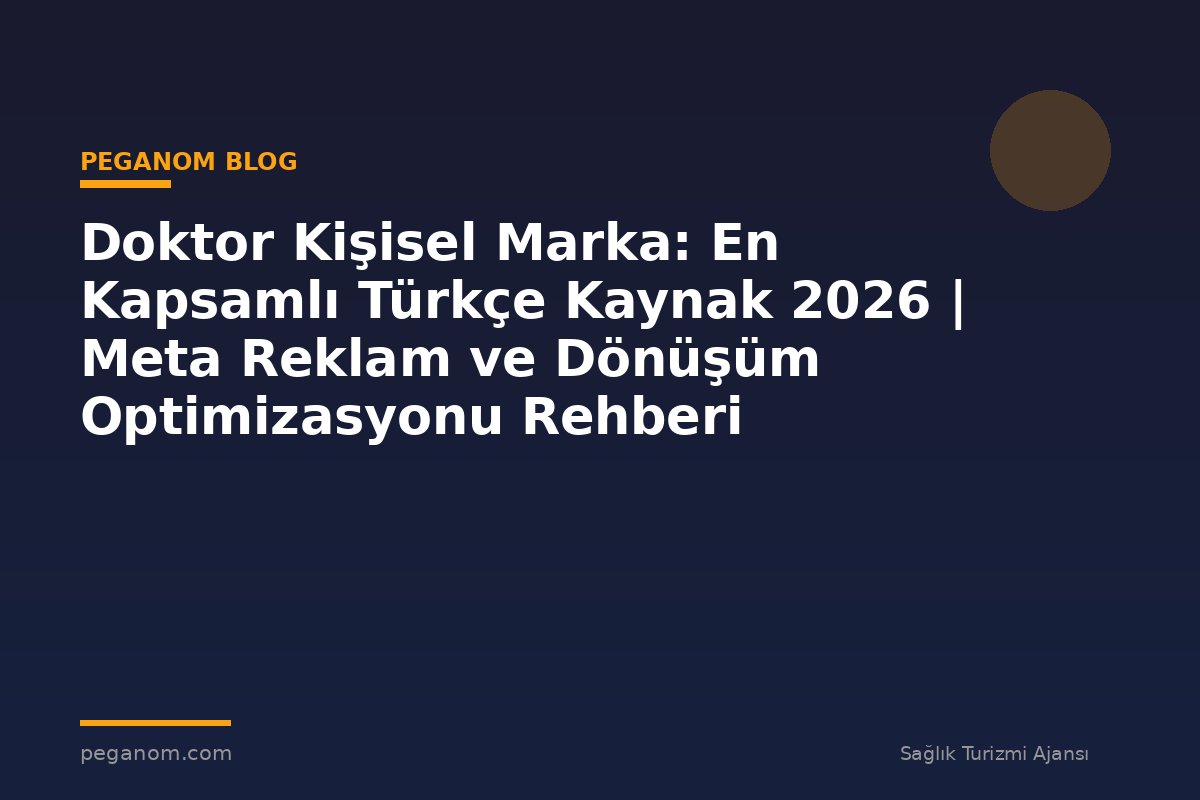 Doktor Kişisel Marka: En Kapsamlı Türkçe Kaynak 2026 | Meta Reklam ve Dönüşüm Optimizasyonu Rehberi