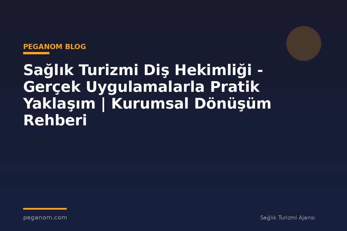 Sağlık Turizmi Diş Hekimliği - Gerçek Uygulamalarla Pratik Yaklaşım | Kurumsal Dönüşüm Rehberi