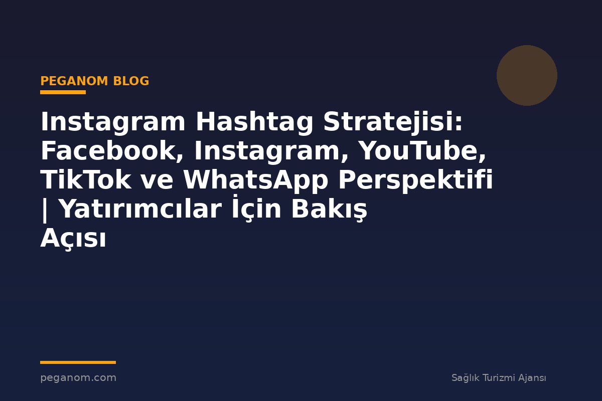Instagram Hashtag Stratejisi: Facebook, Instagram, YouTube, TikTok ve WhatsApp Perspektifi | Yatırımcılar İçin Bakış Açısı