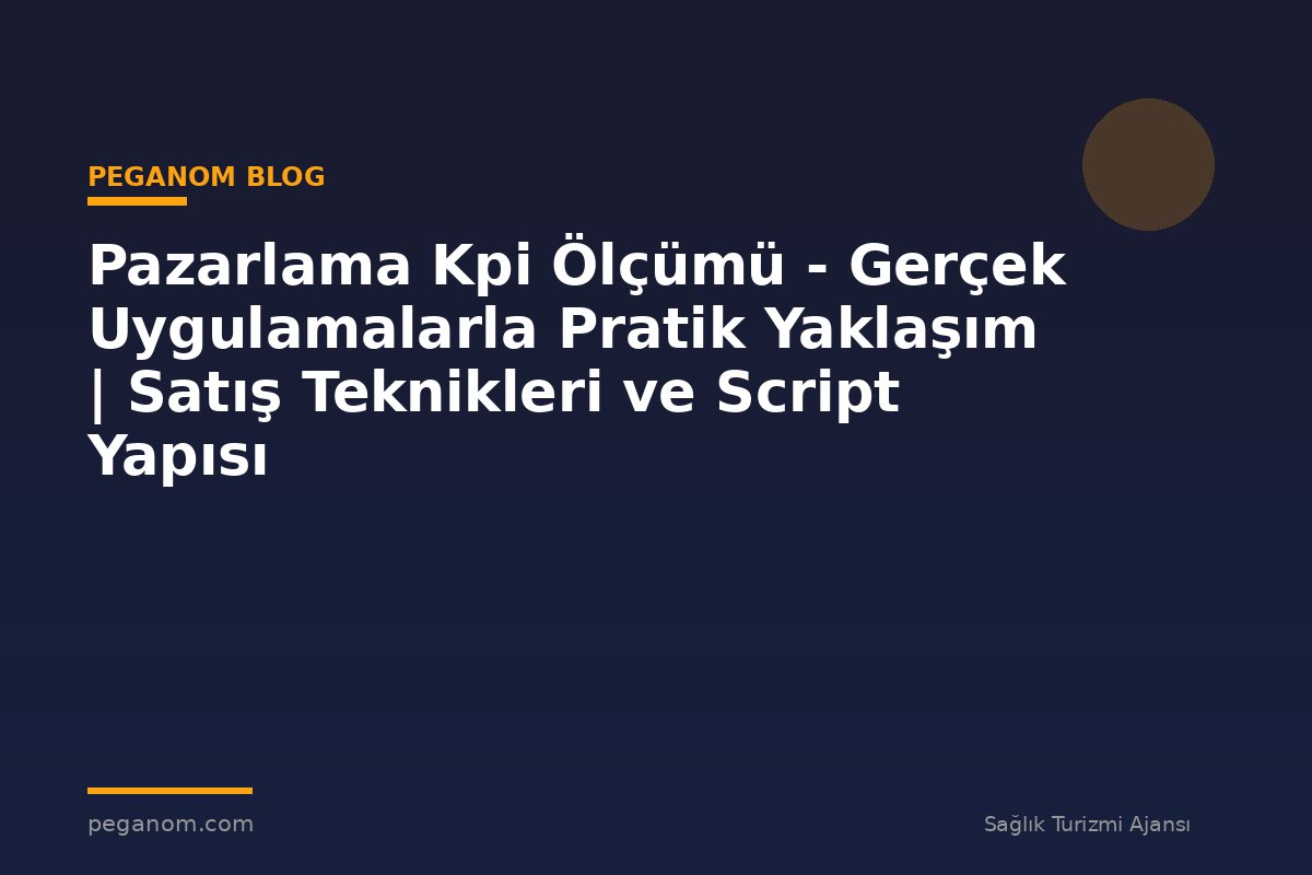 Pazarlama Kpi Ölçümü - Gerçek Uygulamalarla Pratik Yaklaşım | Satış Teknikleri ve Script Yapısı