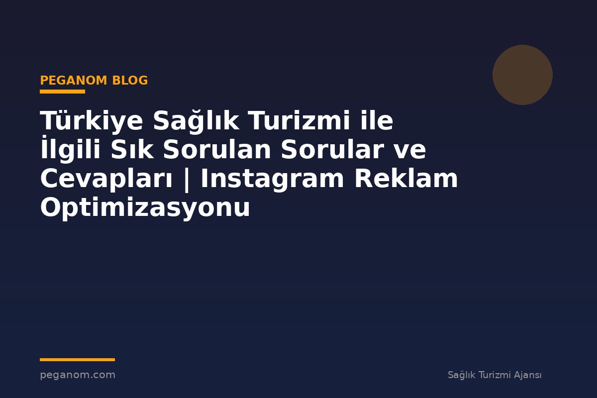 Türkiye Sağlık Turizmi ile İlgili Sık Sorulan Sorular ve Cevapları | Instagram Reklam Optimizasyonu