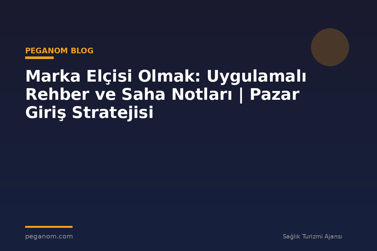 Marka Elçisi Olmak: Uygulamalı Rehber ve Saha Notları | Pazar Giriş Stratejisi