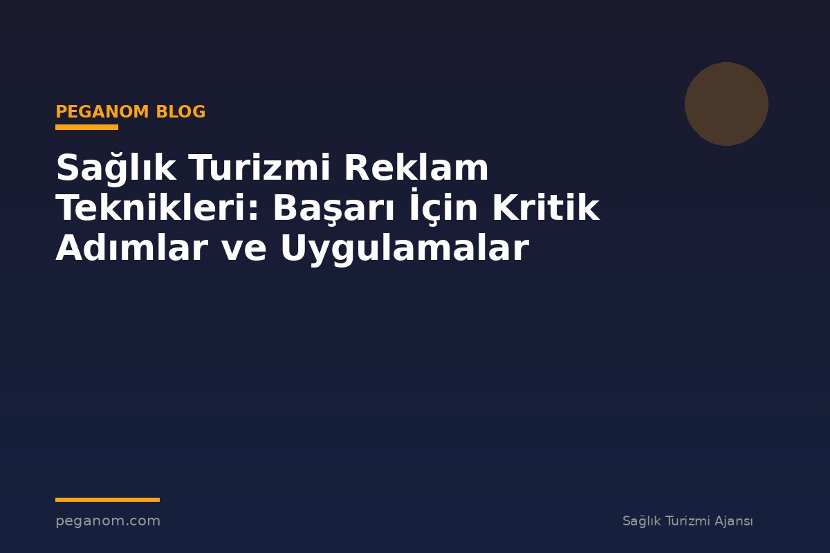 Sağlık Turizmi Reklam Teknikleri: Başarı İçin Kritik Adımlar ve Uygulamalar