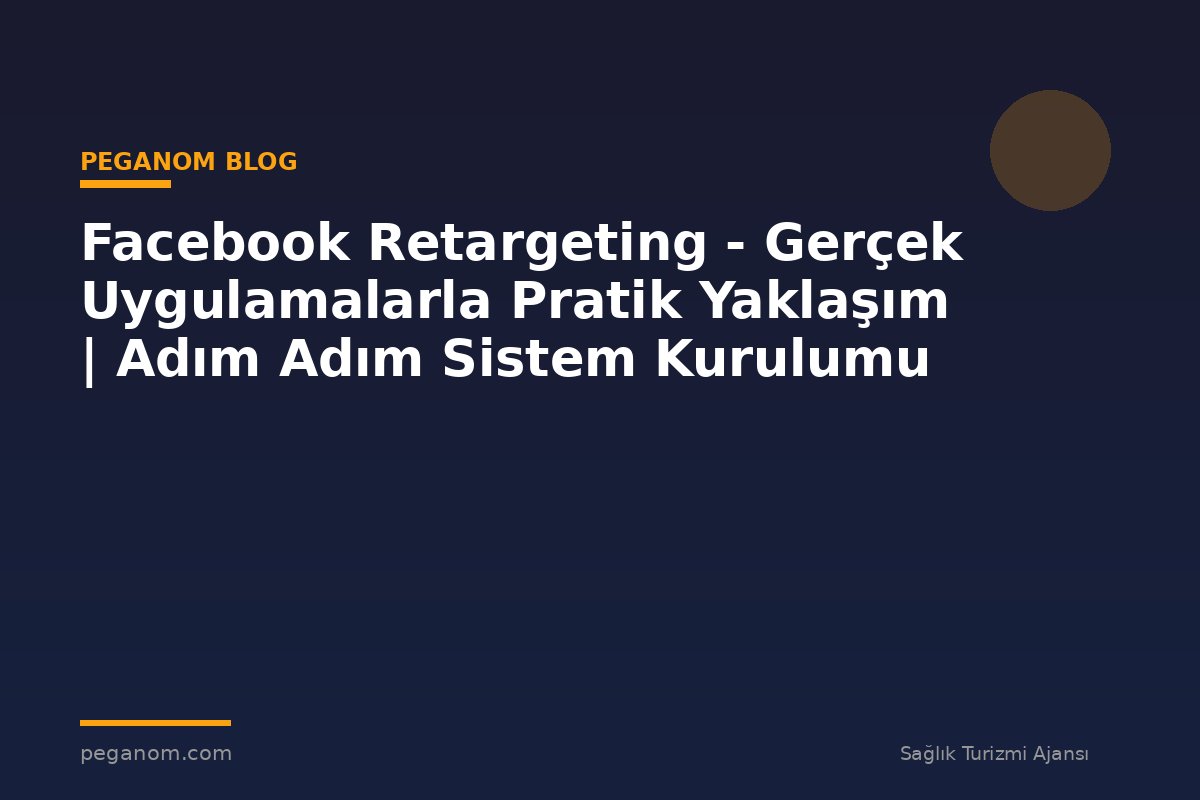 Facebook Retargeting - Gerçek Uygulamalarla Pratik Yaklaşım | Adım Adım Sistem Kurulumu
