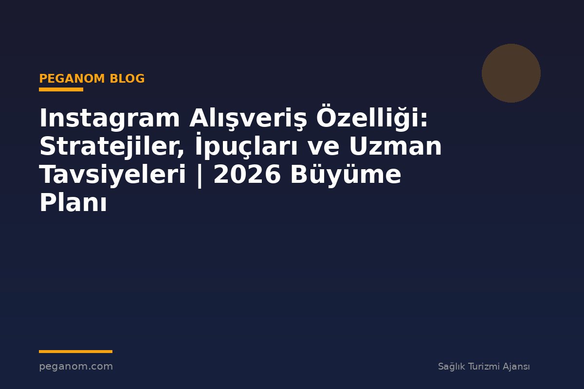 Instagram Alışveriş Özelliği: Stratejiler, İpuçları ve Uzman Tavsiyeleri | 2026 Büyüme Planı