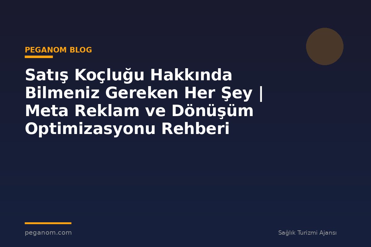 Satış Koçluğu Hakkında Bilmeniz Gereken Her Şey | Meta Reklam ve Dönüşüm Optimizasyonu Rehberi