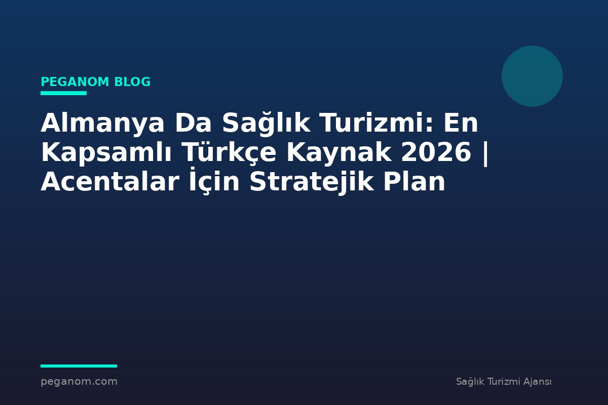Almanya Da Sağlık Turizmi: En Kapsamlı Türkçe Kaynak 2026 | Acentalar İçin Stratejik Plan