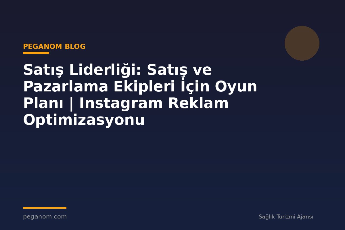 Satış Liderliği: Satış ve Pazarlama Ekipleri İçin Oyun Planı | Instagram Reklam Optimizasyonu
