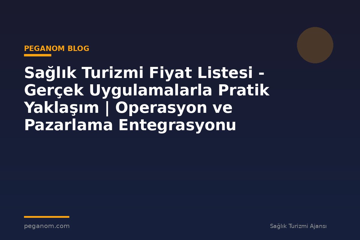 Sağlık Turizmi Fiyat Listesi - Gerçek Uygulamalarla Pratik Yaklaşım | Operasyon ve Pazarlama Entegrasyonu
