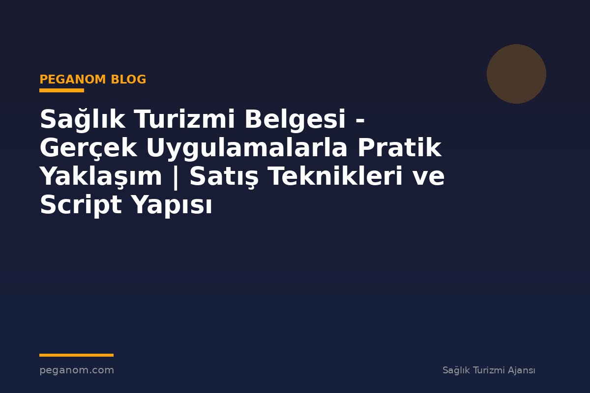 Sağlık Turizmi Belgesi - Gerçek Uygulamalarla Pratik Yaklaşım | Satış Teknikleri ve Script Yapısı