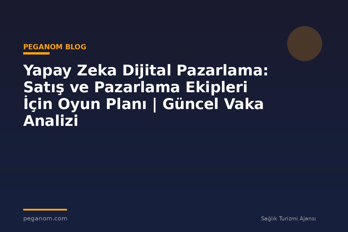 Yapay Zeka Dijital Pazarlama: Satış ve Pazarlama Ekipleri İçin Oyun Planı | Güncel Vaka Analizi