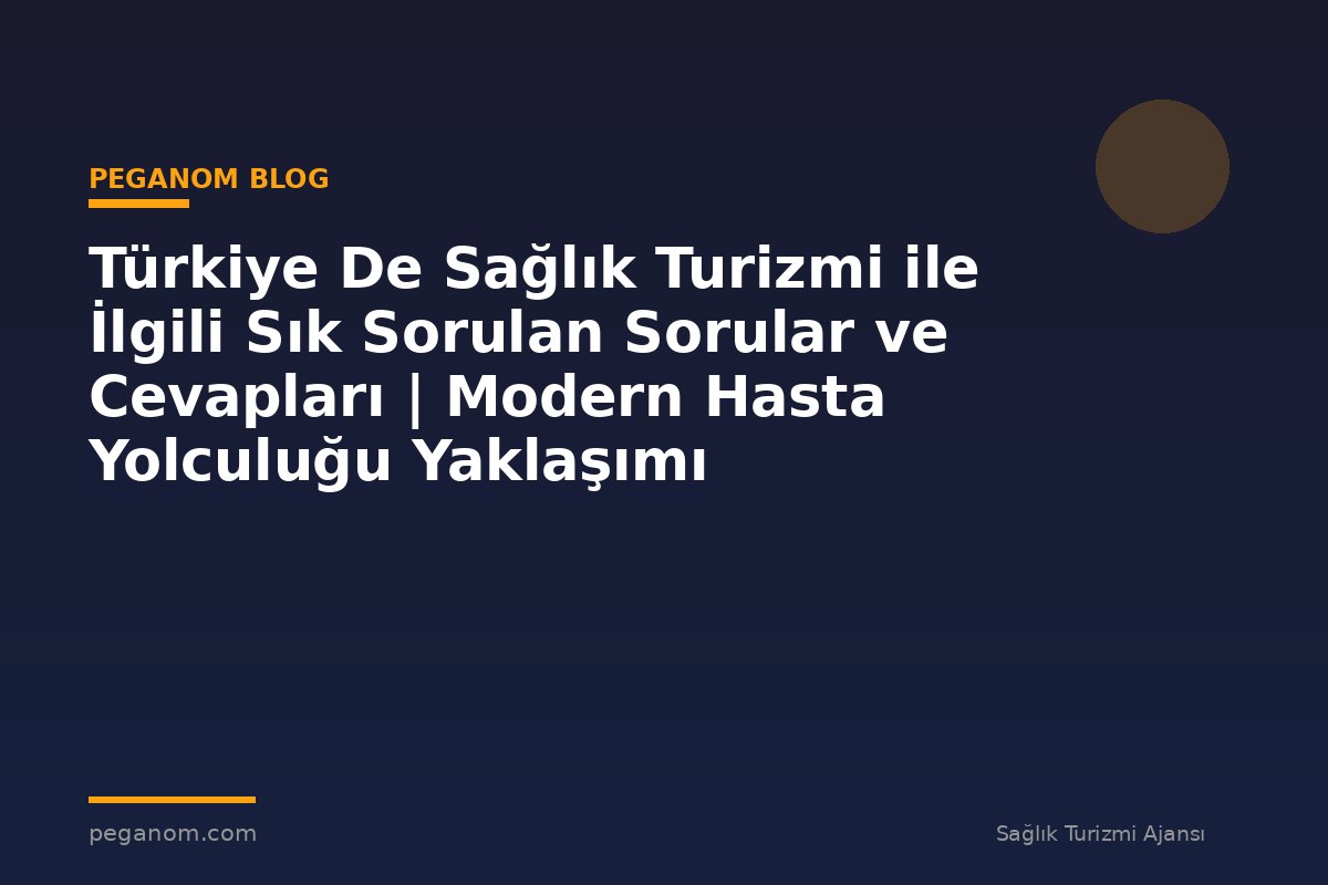 Türkiye De Sağlık Turizmi ile İlgili Sık Sorulan Sorular ve Cevapları | Modern Hasta Yolculuğu Yaklaşımı