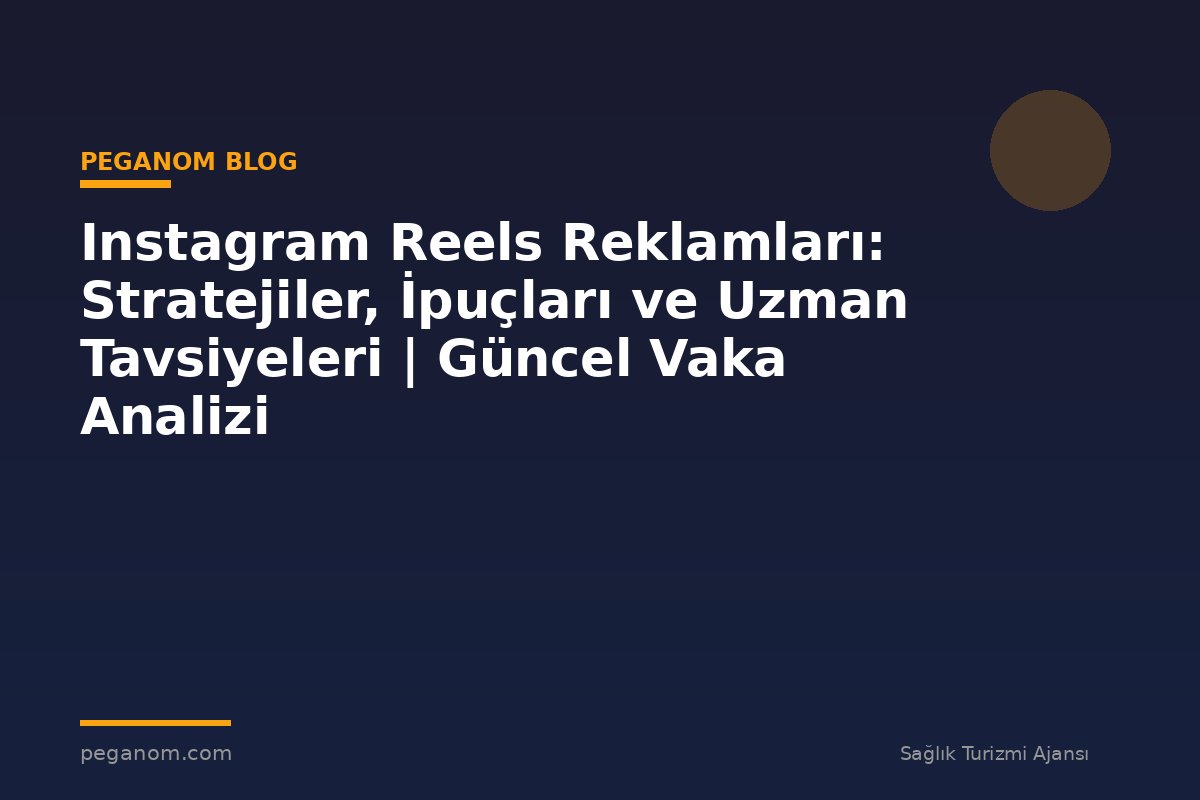 Instagram Reels Reklamları: Stratejiler, İpuçları ve Uzman Tavsiyeleri | Güncel Vaka Analizi