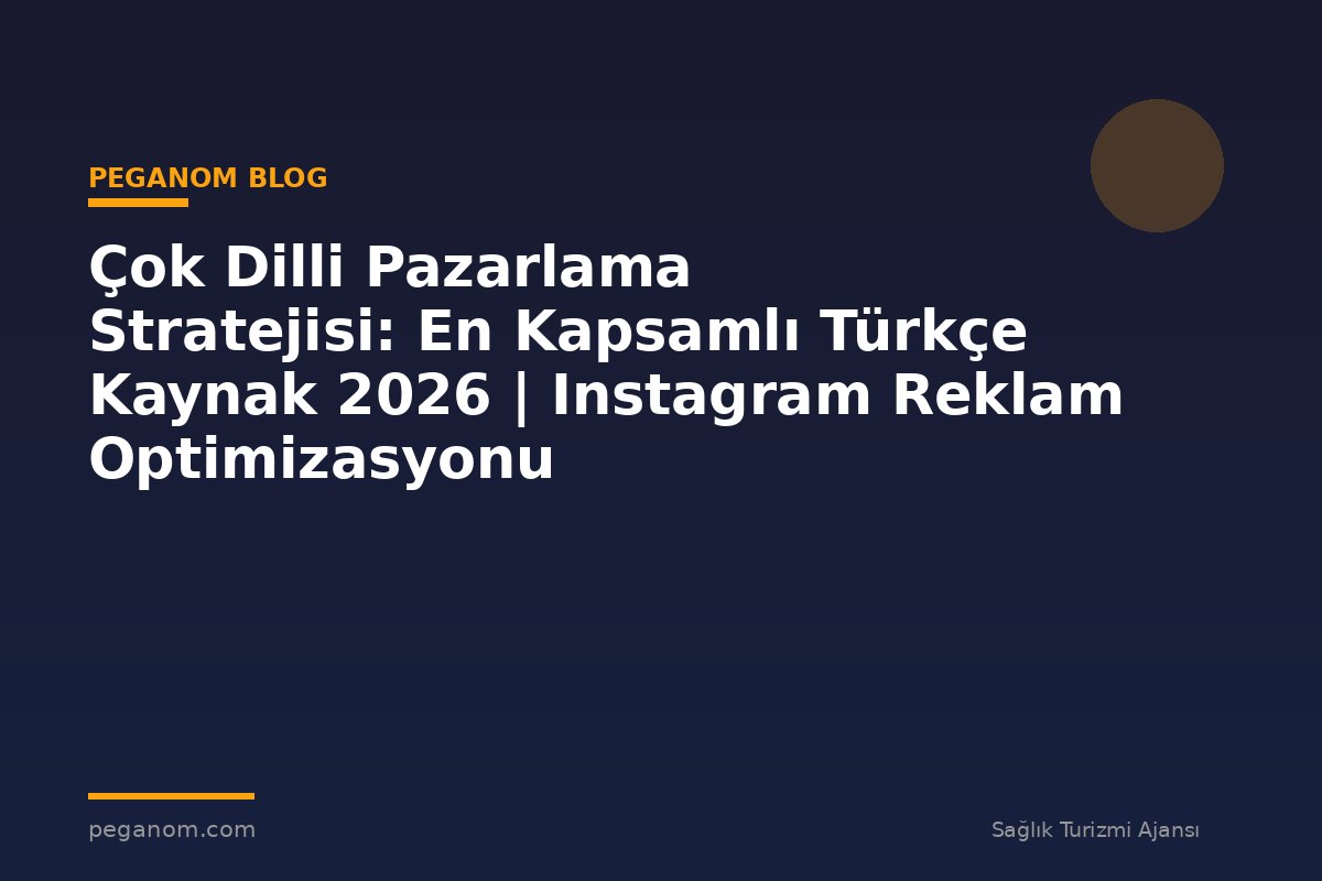 Çok Dilli Pazarlama Stratejisi: En Kapsamlı Türkçe Kaynak 2026 | Instagram Reklam Optimizasyonu