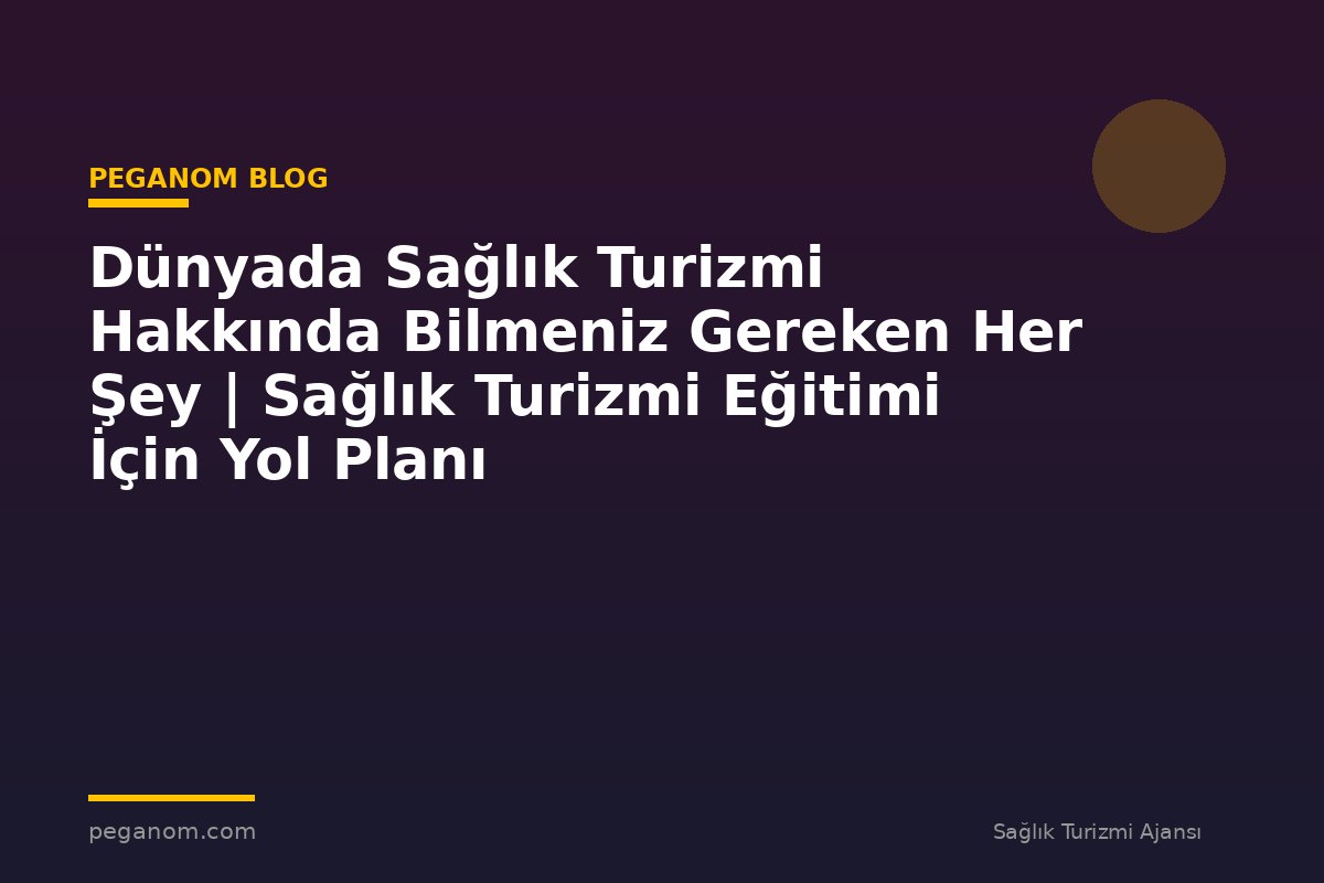 Dünyada Sağlık Turizmi Hakkında Bilmeniz Gereken Her Şey | Sağlık Turizmi Eğitimi İçin Yol Planı