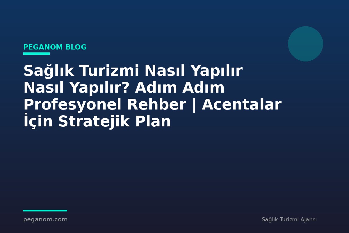Sağlık Turizmi Nasıl Yapılır Nasıl Yapılır? Adım Adım Profesyonel Rehber | Acentalar İçin Stratejik Plan