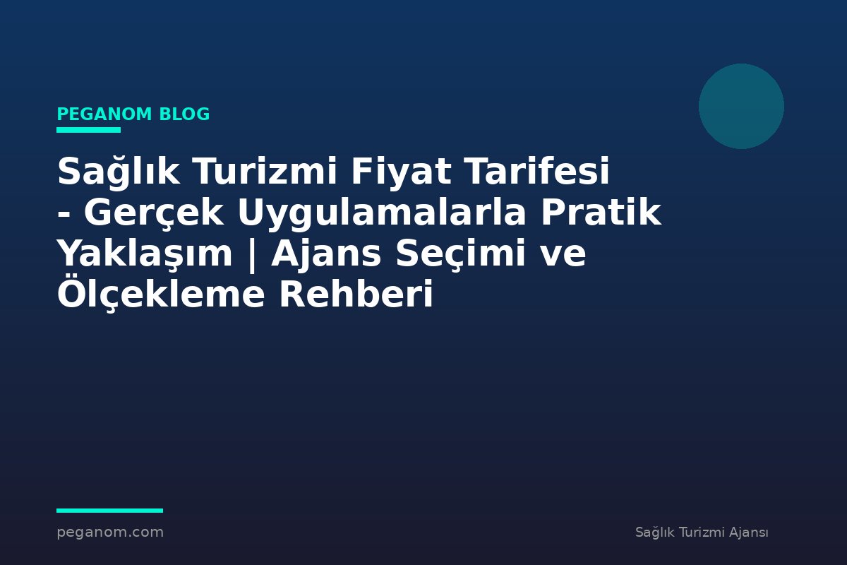 Sağlık Turizmi Fiyat Tarifesi - Gerçek Uygulamalarla Pratik Yaklaşım | Ajans Seçimi ve Ölçekleme Rehberi