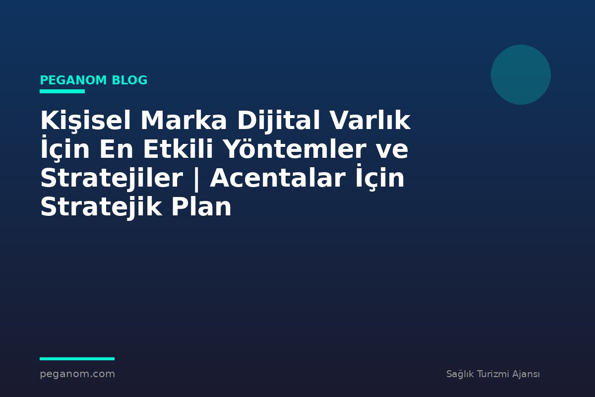 Kişisel Marka Dijital Varlık İçin En Etkili Yöntemler ve Stratejiler | Acentalar İçin Stratejik Plan