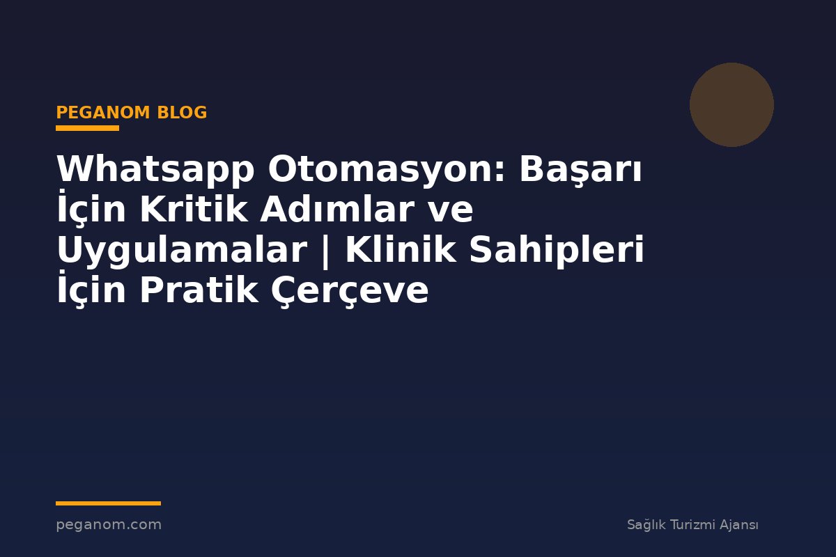 Whatsapp Otomasyon: Başarı İçin Kritik Adımlar ve Uygulamalar | Klinik Sahipleri İçin Pratik Çerçeve