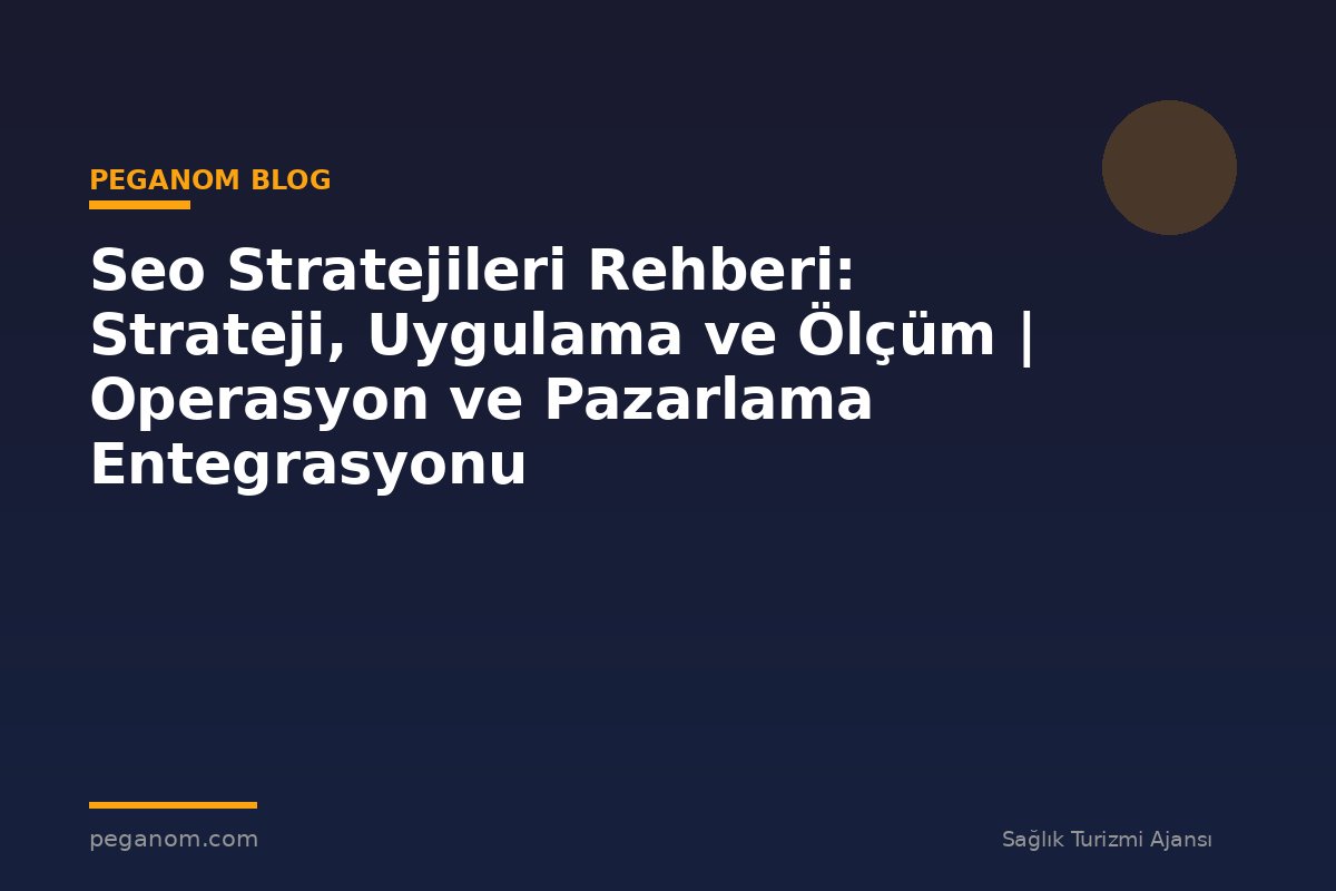Seo Stratejileri Rehberi: Strateji, Uygulama ve Ölçüm | Operasyon ve Pazarlama Entegrasyonu